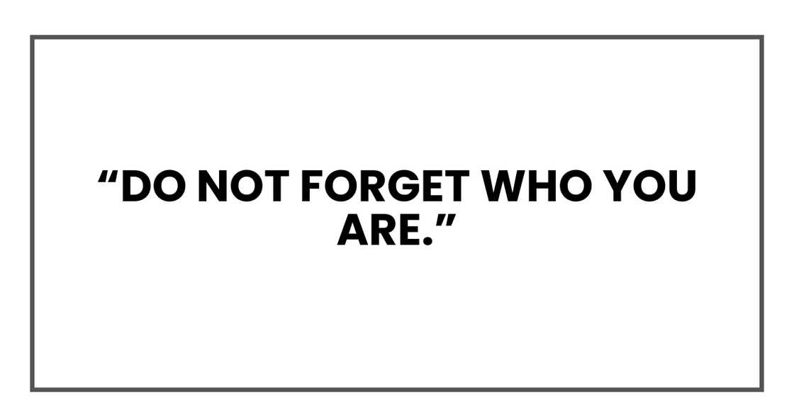 do not forget who you are