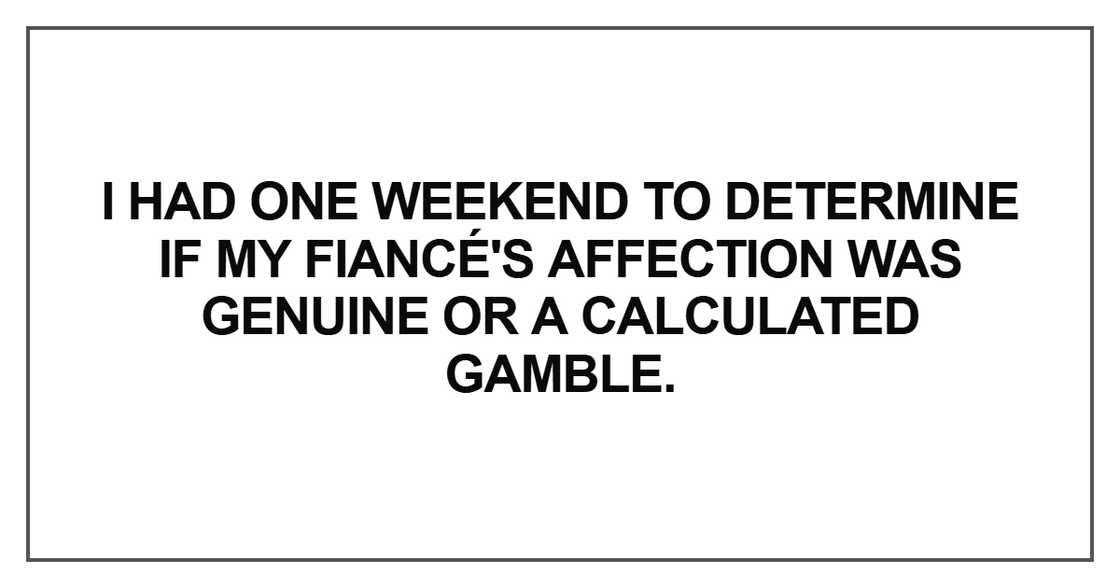 I had one weekend to determine if my fiancé's affection I had one weekend to determine if my fiancé's affection