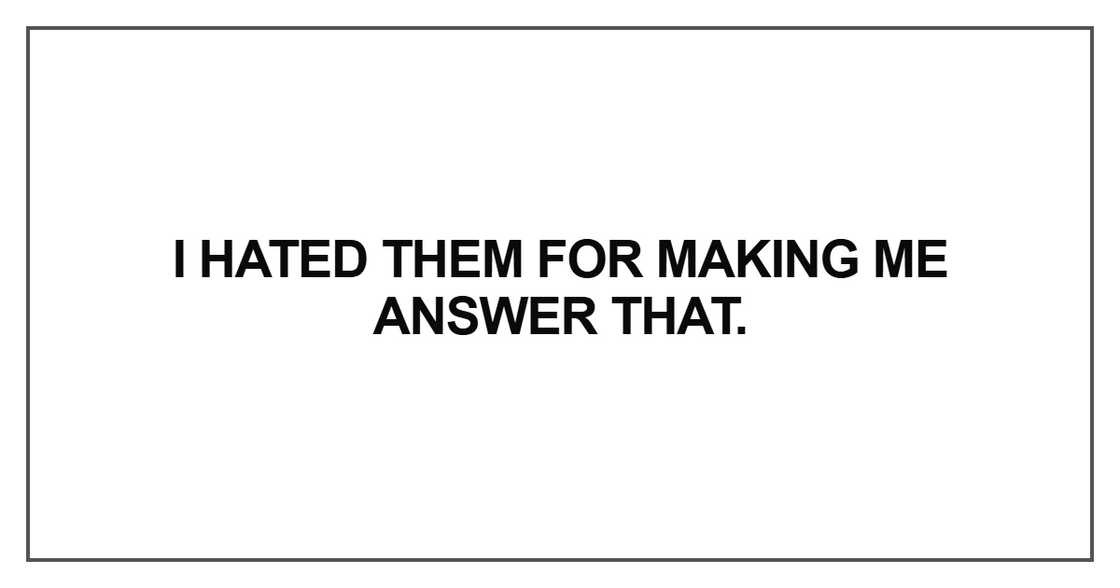 I hated them for making me answer that I hated them for making me answer that