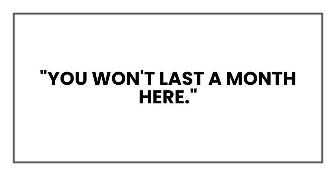 "You won't last a month here."