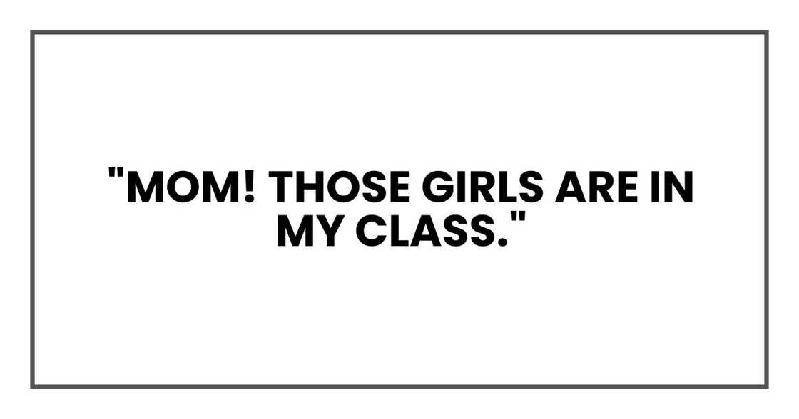 "Mom! Those girls are in my class."