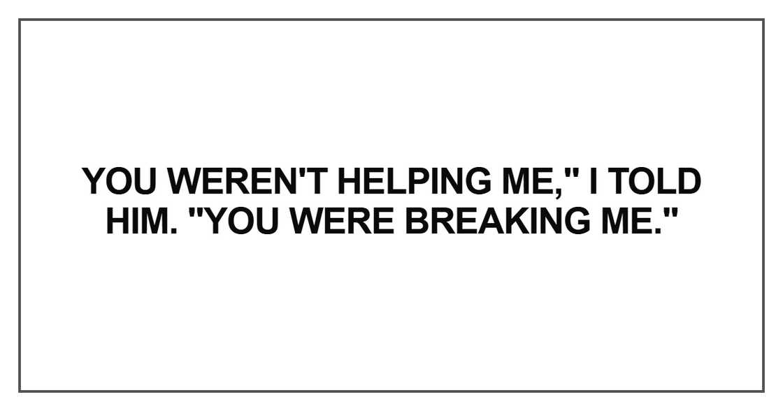 You weren't helping me