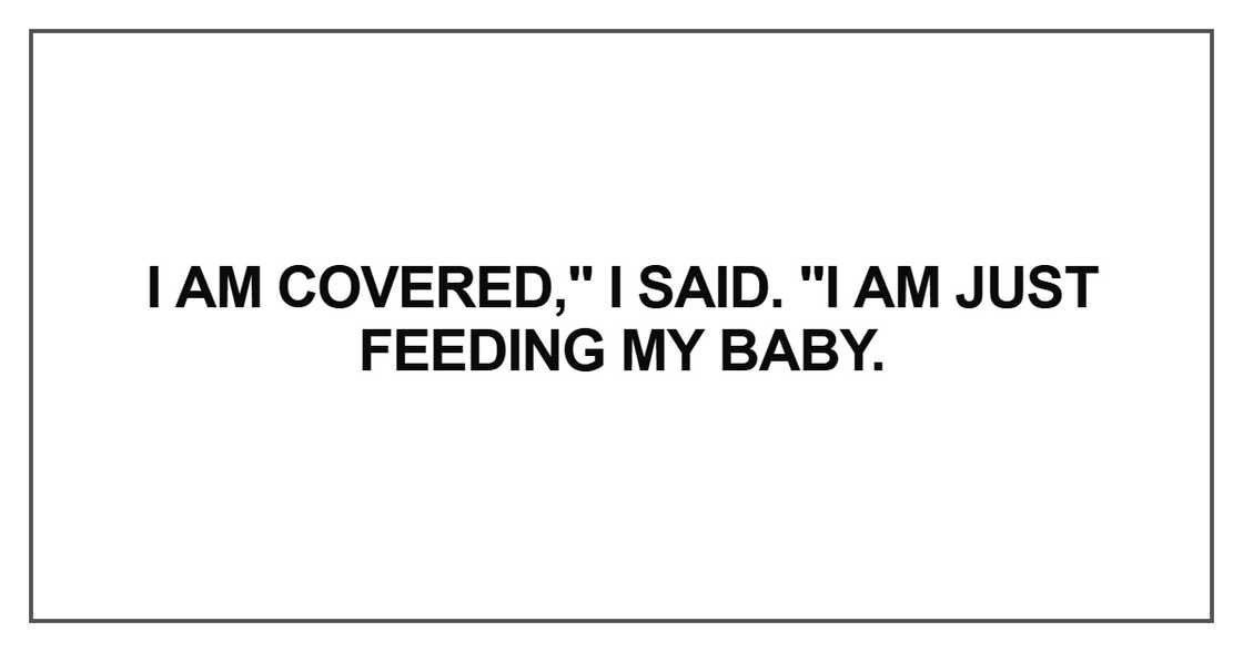 I am just feeding my baby I am just feeding my baby