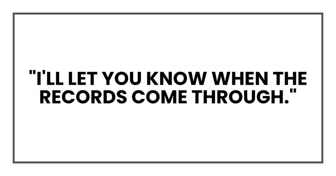 "I'll let you know when the records come through," "I'll let you know when the records come through,"
