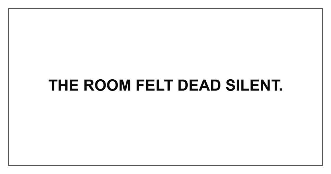 The room felt dead silent.
