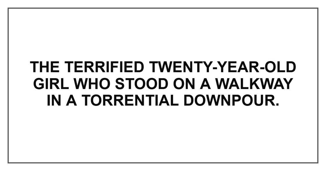 The terrified twenty-year-old girl who stood on a walkway in a torrential downpour. The terrified twenty-year-old girl who stood on a walkway in a torrential downpour.