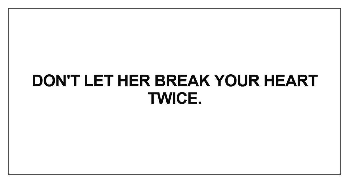 Don't let her break your heart twice