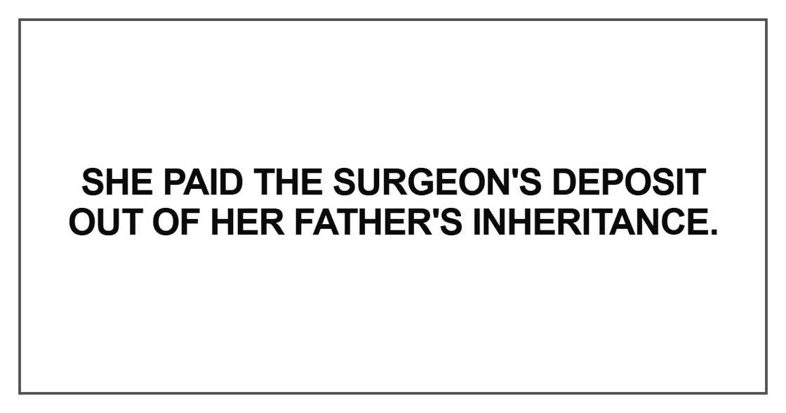 She paid the surgeon's deposit out of her father's inheritance She paid the surgeon's deposit out of her father's inheritance