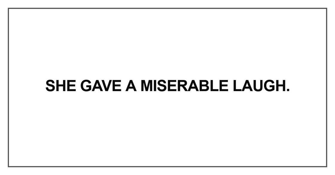 She gave a miserable laugh She gave a miserable laugh