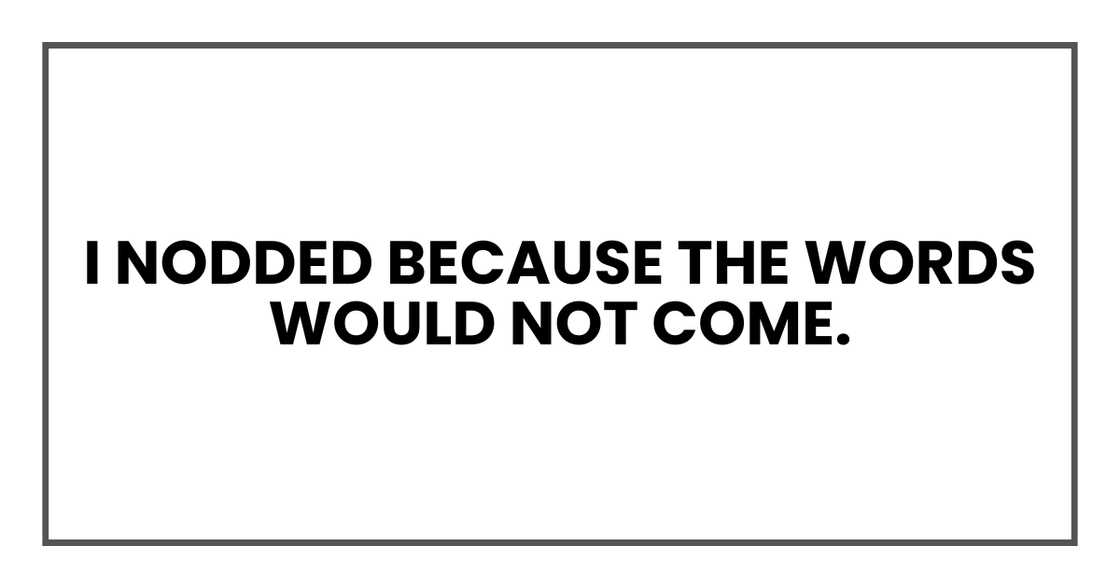 I nodded because the words would not come I nodded because the words would not come