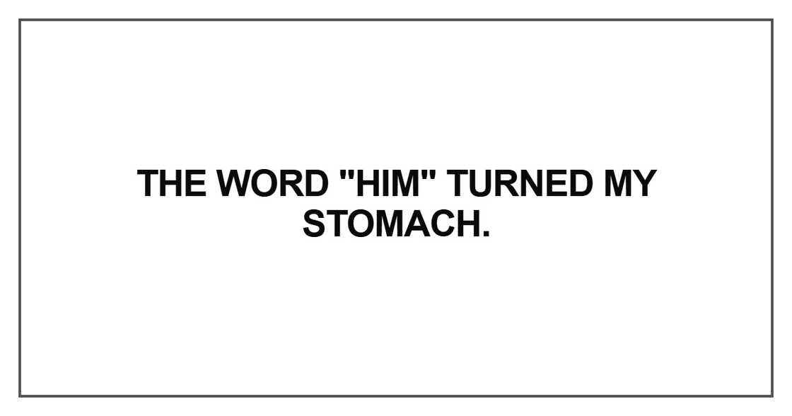 The word "him" turned my stomach