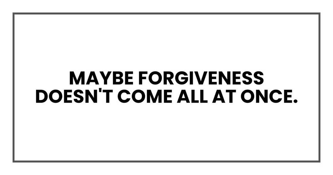 Maybe forgiveness doesn't come all at once.