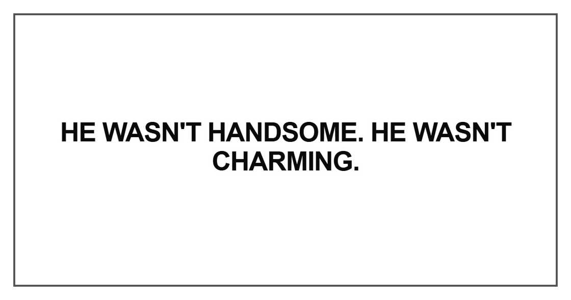 He wasn't handsome. He wasn't charming