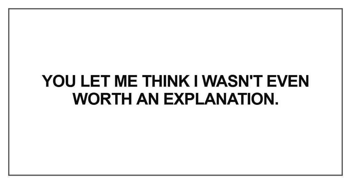 You let me think I wasn't even worth an explanation