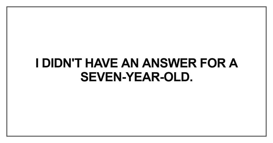 I didn't have an answer for a seven-year-old I didn't have an answer for a seven-year-old