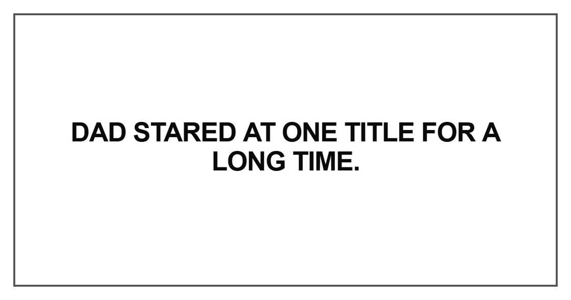 Dad stared at one title for a long time Dad stared at one title for a long time