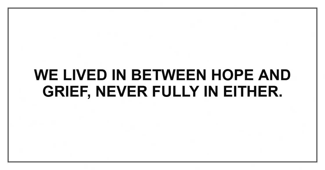 We lived in between hope and grief, never fully in either.