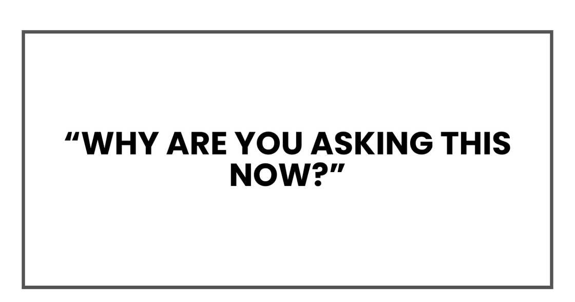 why are you asking this now? why are you asking this now?