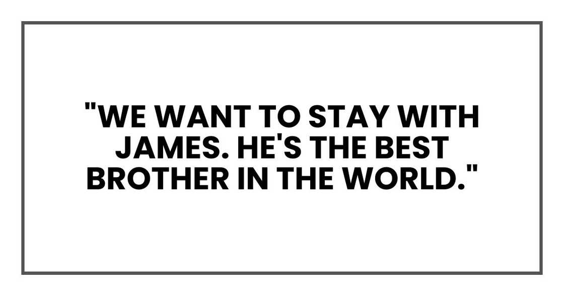 "We want to stay with James. He's the best brother in the world."