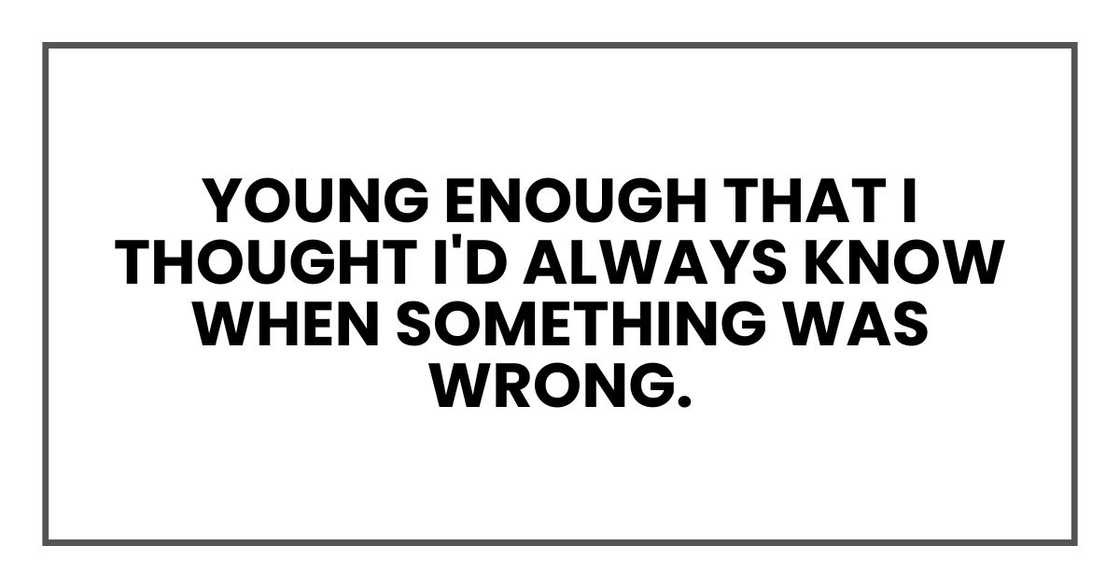 young enough that I thought I'd always know when something was wrong.