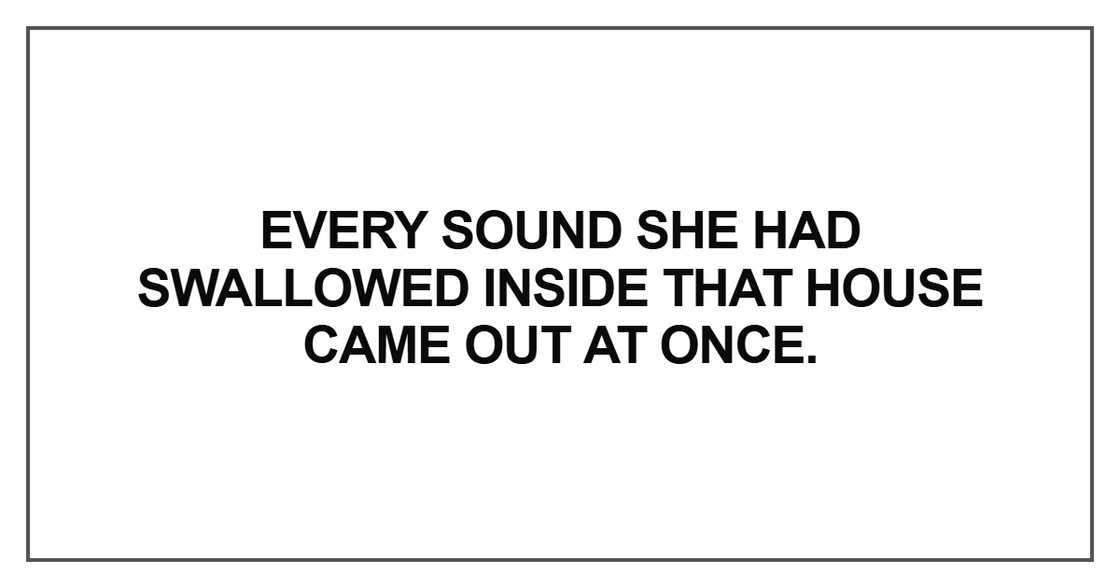 Every sound she had swallowed inside Every sound she had swallowed inside