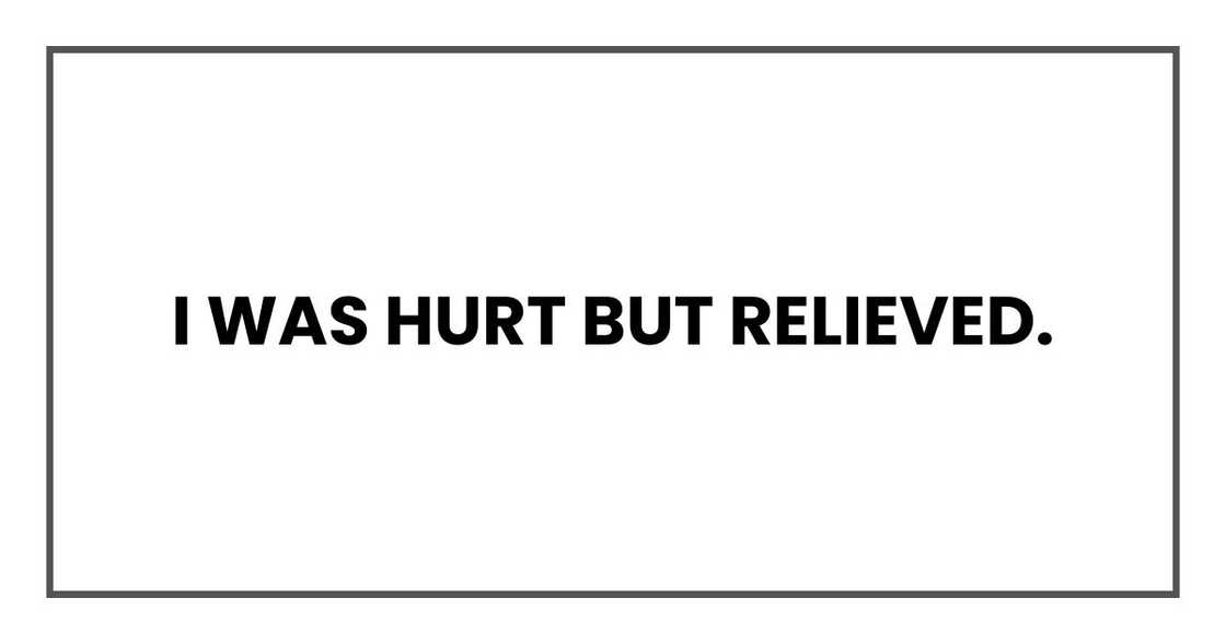 I was hurt but relieved. I was hurt but relieved.