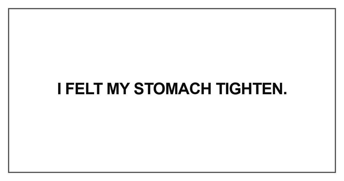 I felt my stomach tighten I felt my stomach tighten