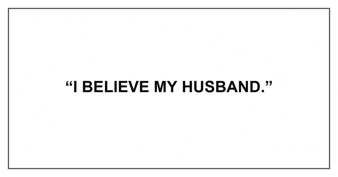 “I believe my husband.” “I believe my husband.”