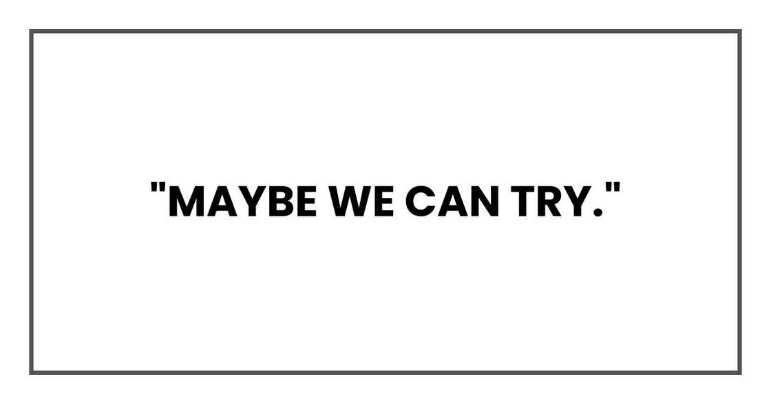 "Maybe we can try." "Maybe we can try."