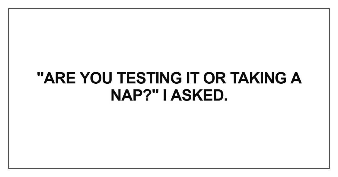 Are you testing it or taking Are you testing it or taking