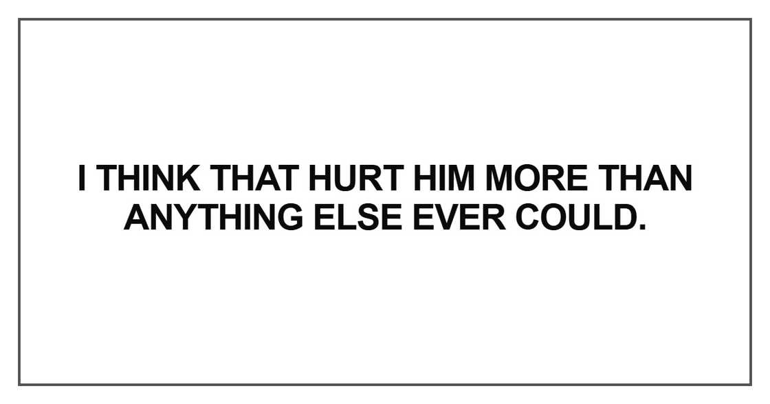 I think that hurt him more than anything else ever could