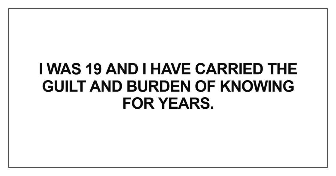 I was 19 and I have carried the guilt