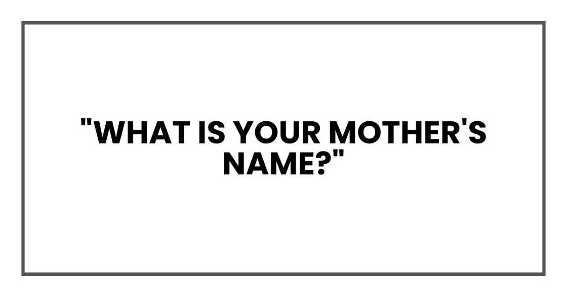 "What is your mother's name?" "What is your mother's name?"