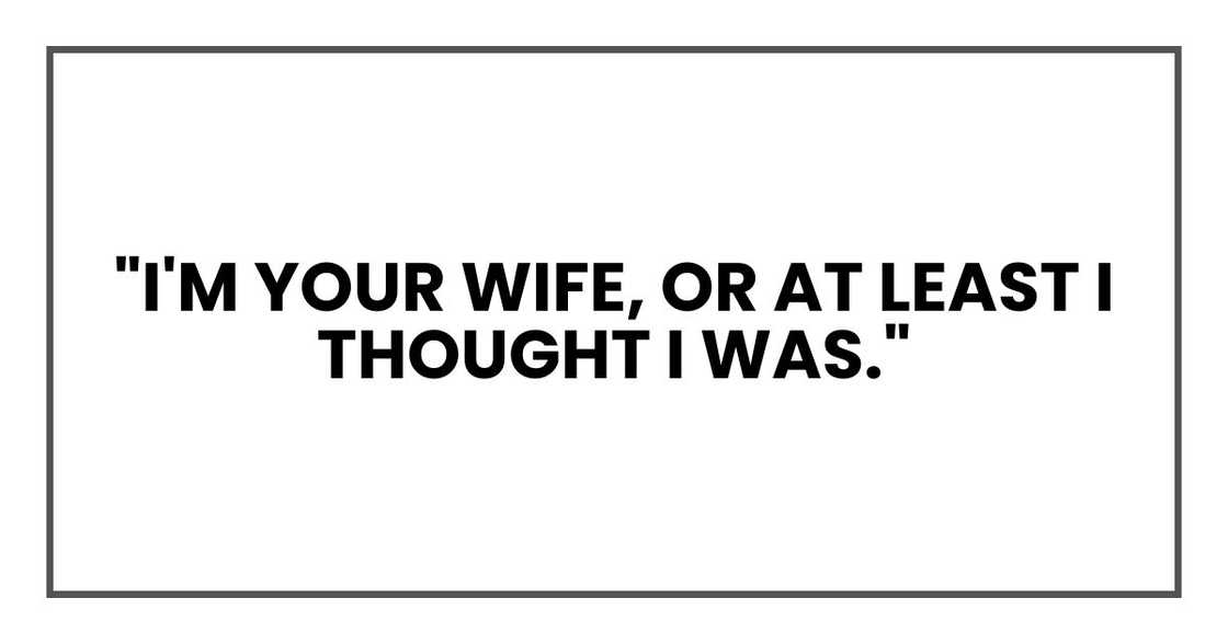 "I'm your wife, or at least I thought I was." "I'm your wife, or at least I thought I was."