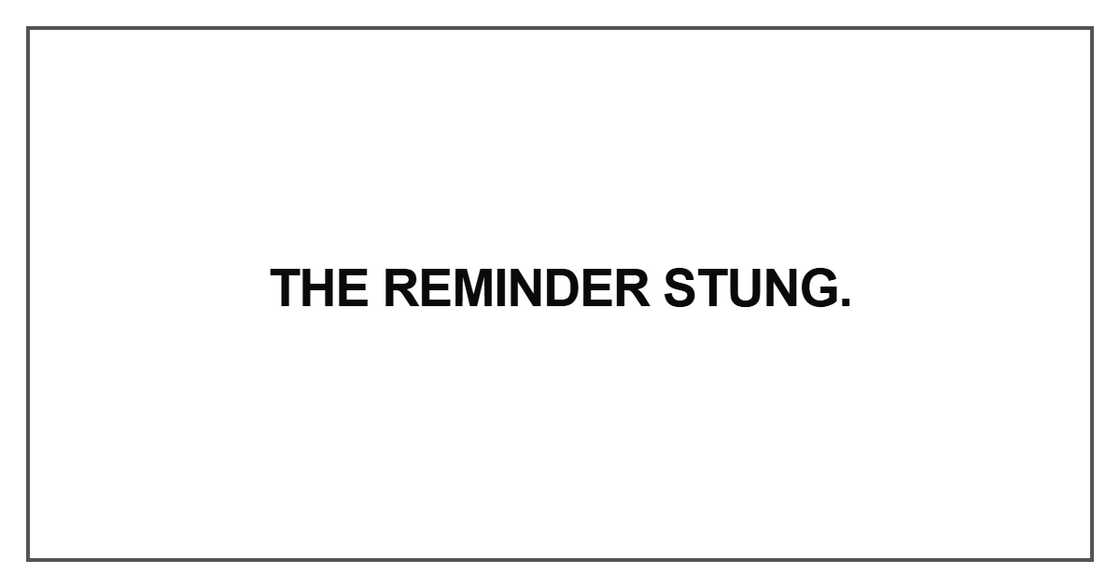 The reminder stung The reminder stung
