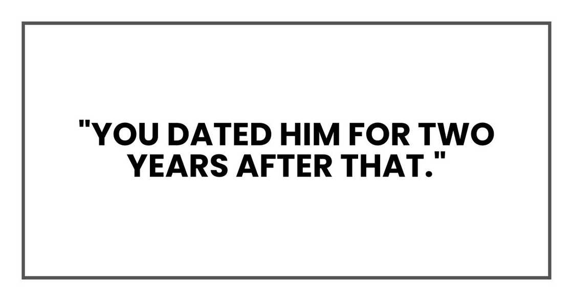 "You dated him for two years after that." "You dated him for two years after that."