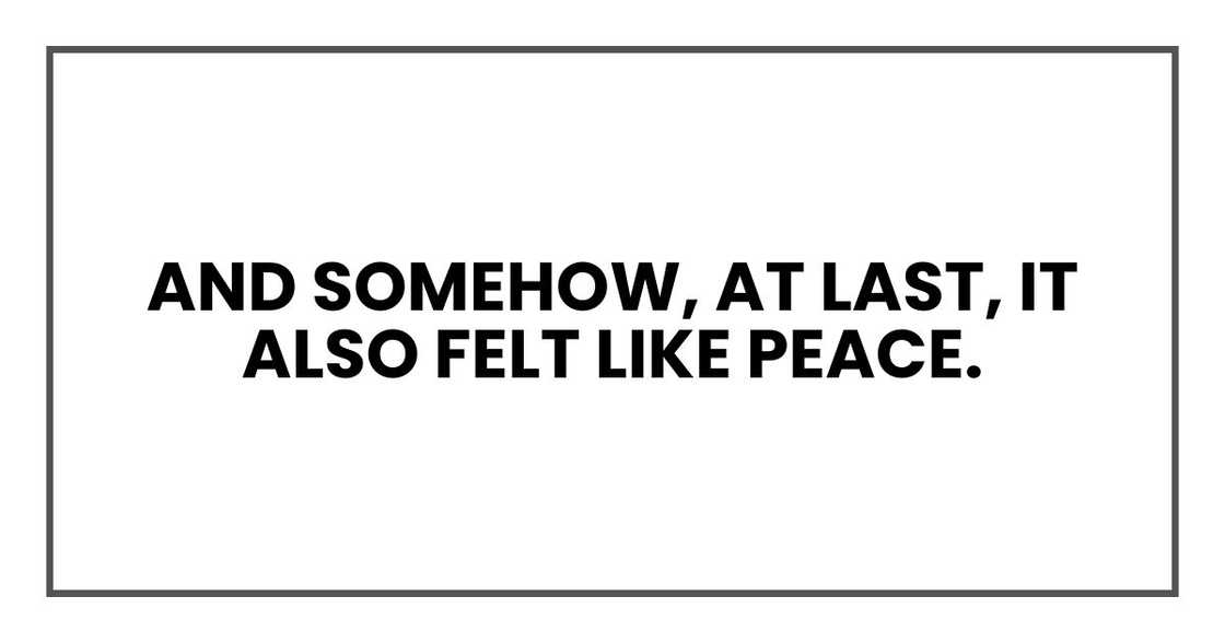 And somehow, at last, it also felt like peace.