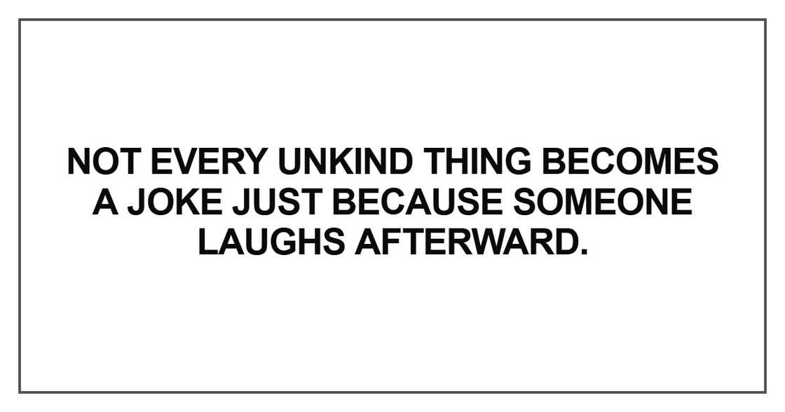 Not every unkind thing becomes a joke