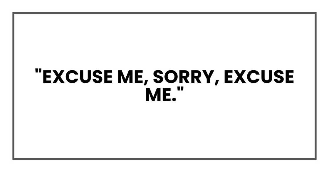 "Excuse me, sorry, excuse me."
