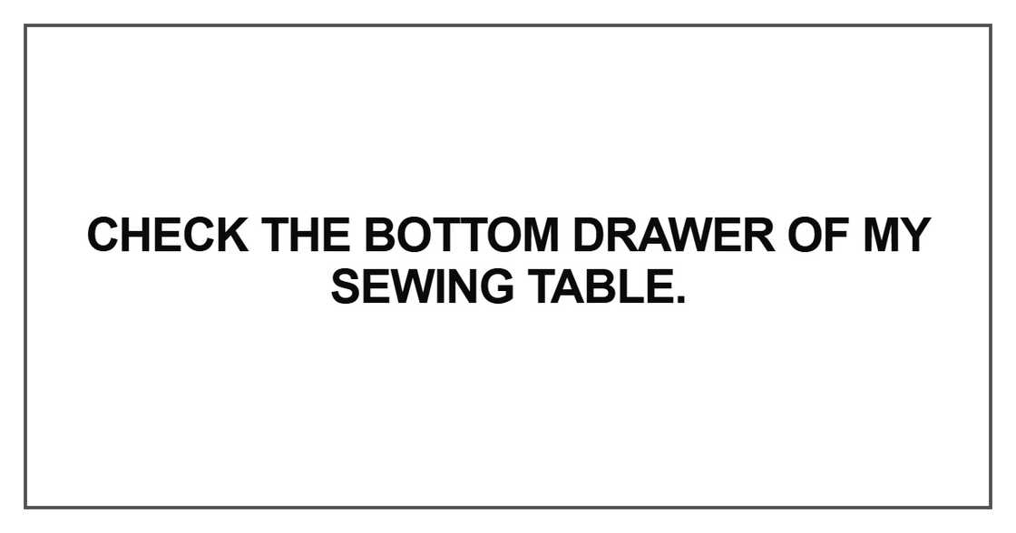 Check the bottom drawer of my sewing table Check the bottom drawer of my sewing table