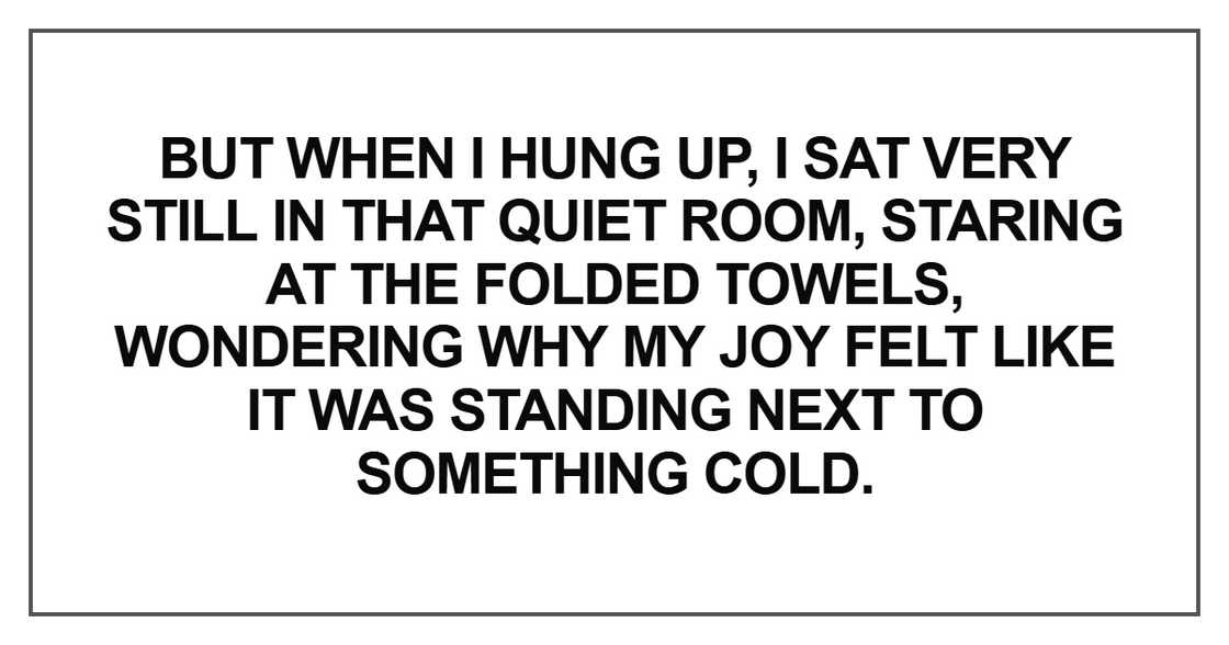 But when I hung up, I sat very still in that quiet room