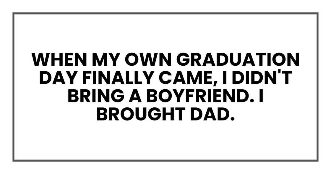 when my own graduation day finally came, I didn't bring a boyfriend. I brought Dad.