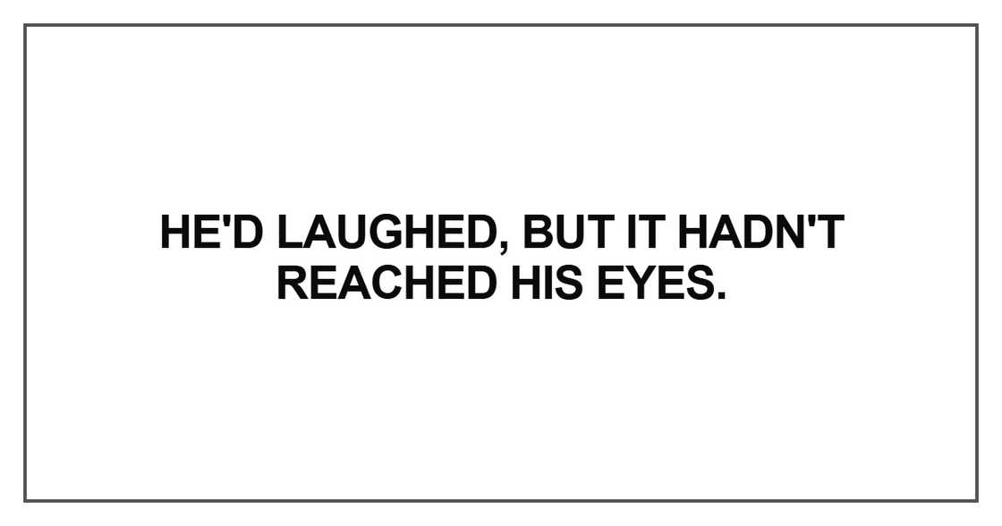 He'd laughed, but it hadn't reached his eyes He'd laughed, but it hadn't reached his eyes