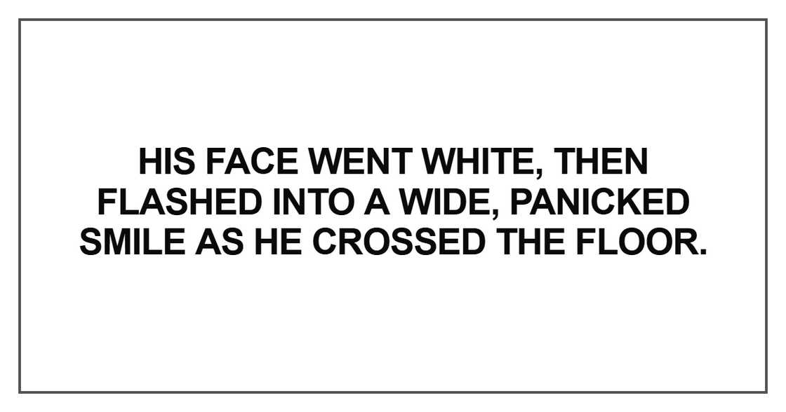 His face went white, then flashed into a wide