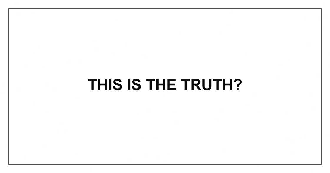 This is the truth? This is the truth?