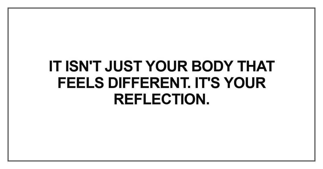 t isn't just your body that feels different. It's your reflection t isn't just your body that feels different. It's your reflection