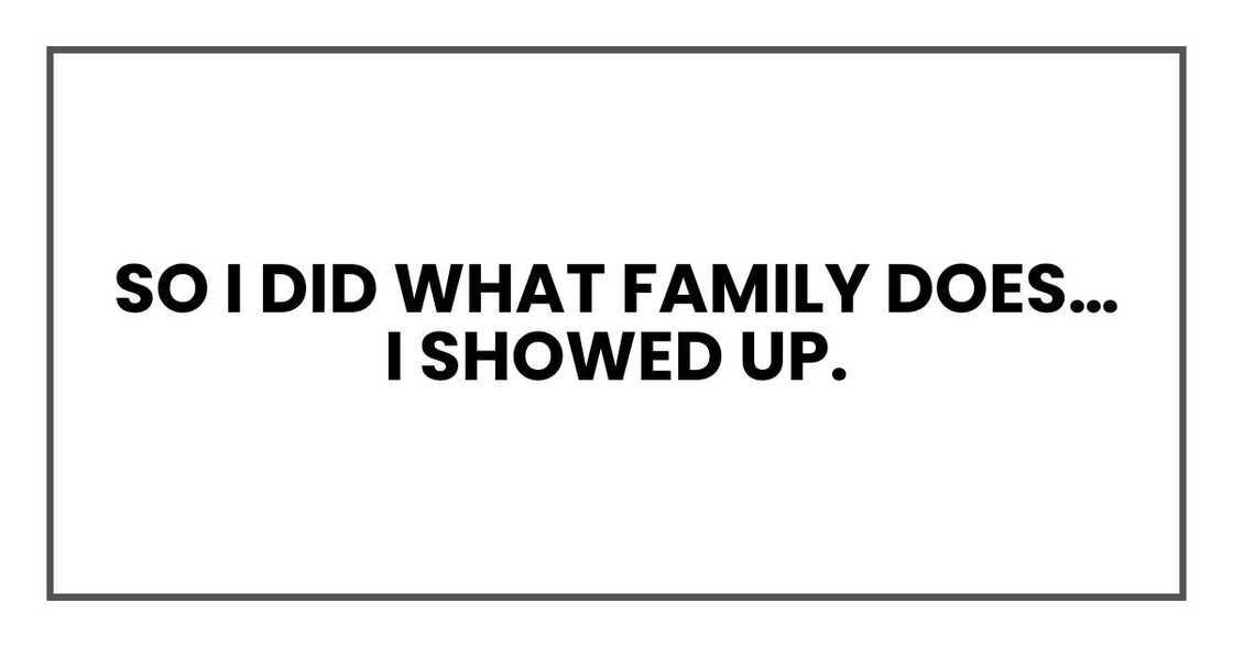So I did what family does… I showed up. So I did what family does… I showed up.