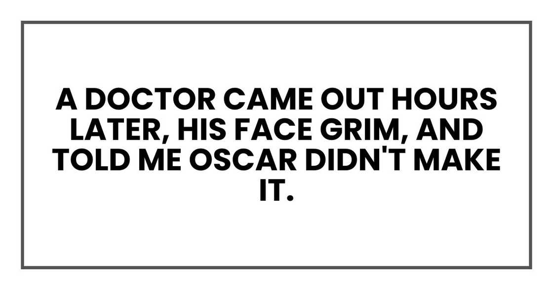 A doctor came out hours later, his face grim, and told me Oscar didn't make it. A doctor came out hours later, his face grim, and told me Oscar didn't make it.