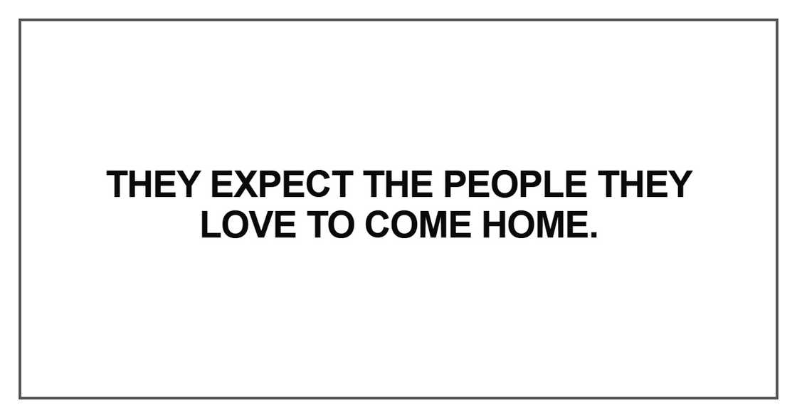 They expect the people they love to come home They expect the people they love to come home
