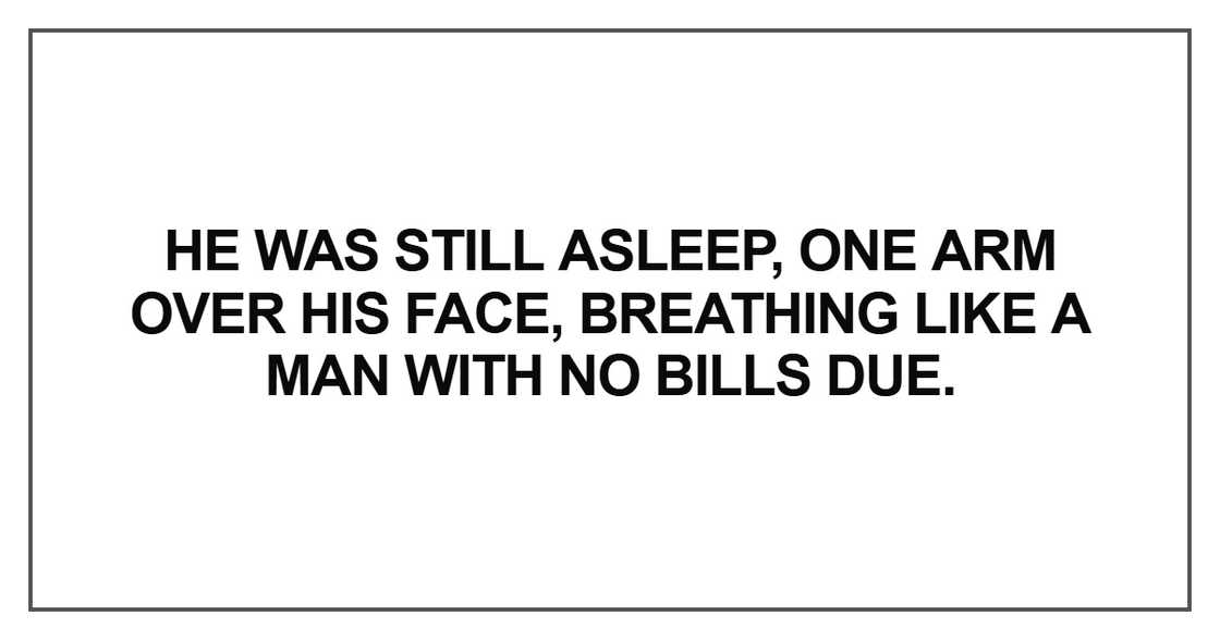 He was still asleep, one arm over his face